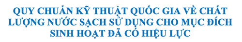 QUY CHUẨN KỸ THUẬT QUỐC GIA VỀ CHẤT LƯỢNG NƯỚC SẠCH SỬ DỤNG CHO MỤC ĐÍCH SINH HOẠT ĐÃ CÓ HIỆU LỰC